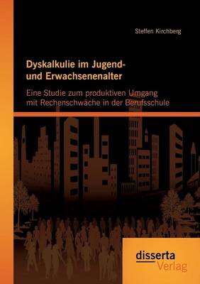 Dyskalkulie Im Jugend- Und Erwachsenenalter: Eine Studie Zum Produktiven Umgang Mit Rechenschwache in Der Berufsschule (Paperback)