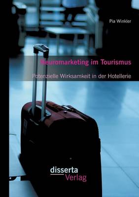 Neuromarketing Im Tourismus: Potenzielle Wirksamkeit in Der Hotellerie (Paperback)