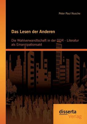Das Lesen Der Anderen: Die Wahlverwandtschaft in Der Ddr- Literatur ALS Emanzipationsakt (Paperback)