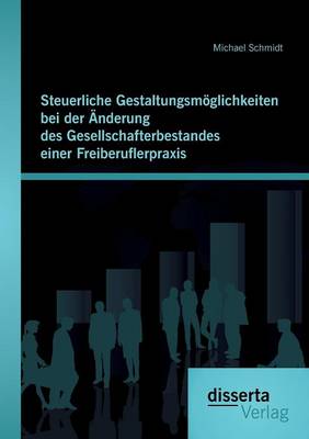 Steuerliche Gestaltungsmoglichkeiten Bei Der Anderung Des Gesellschafterbestandes Einer Freiberuflerpraxis (Paperback)