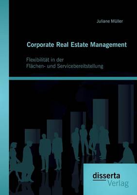 Corporate Real Estate Management: Flexibilit t in Der Fl chen- Und Servicebereitstellung (Paperback)