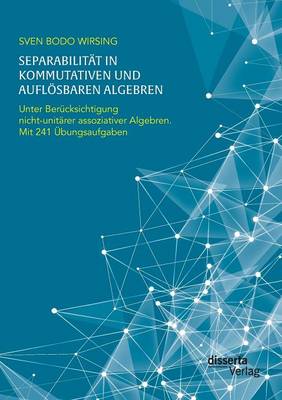 Separabilit t in Kommutativen Und Aufl sbaren Algebren. Unter Ber cksichtigung Nicht-Unit rer Assoziativer Algebren; Mit 241 bungsaufgaben (Paperback)