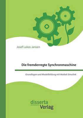 Die Fremderregte Synchronmaschine. Grundlagen Und Modellbildung Mit MATLAB Simulink (Paperback)