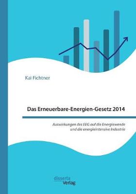 Das Erneuerbare-Energien-Gesetz 2014 - Auswirkungen Des Eeg Auf Die Energiewende Und Die Energieintensive Industrie (Paperback)