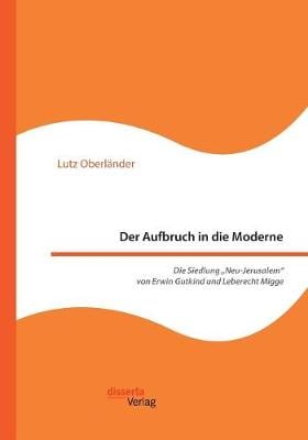 Der Aufbruch in Die Moderne. Die Siedlung -Neu-Jerusalem Von Erwin Gutkind Und Leberecht Migge (Paperback)