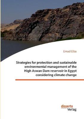 Strategies for protection and sustainable environmental management of the High Aswan Dam reservoir in Egypt considering climate change (Paperback)