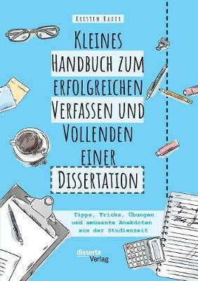 Kleines Handbuch Zum Erfolgreichen Verfassen Und Vollenden Einer Dissertation. Tipps, Tricks, bungen Und Am sante Anekdoten Aus Der Studienzeit (Paperback)