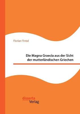 Die Magna Graecia Aus Der Sicht Der Mutterl ndischen Griechen (Paperback)