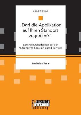 -Darf Die Applikation Auf Ihren Standort Zugreifen?-. Datenschutzbedenken Bei Der Nutzung Von Location-Based Services (Paperback)
