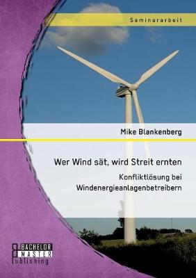 Wer Wind SAT, Wird Streit Ernten. Konfliktlosung Bei Windenergieanlagenbetreibern (Paperback)