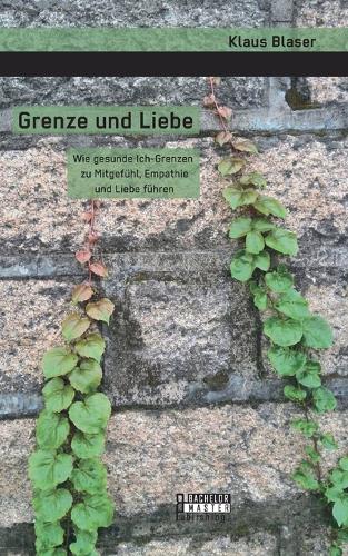 Grenze Und Liebe. Wie Gesunde Ich-Grenzen Zu Mitgefuhl, Empathie Und Liebe Fuhren (Paperback)