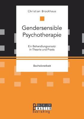 Gendersensible Psychotherapie. Ein Behandlungsansatz in Theorie Und Praxis (Paperback)