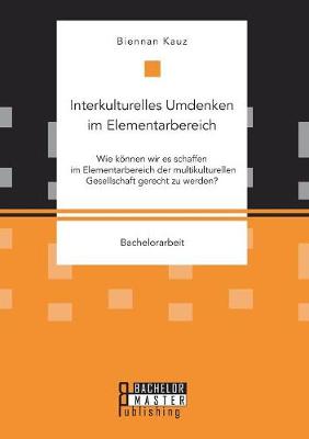 Interkulturelles Umdenken Im Elementarbereich. Wie Konnen Wir Es Schaffen Im Elementarbereich Der Multikulturellen Gesellschaft Gerecht Zu Werden? (Paperback)