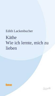 Kathe - Wie Ich Lernte, Mich Zu Lieben (Hardback)