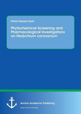 Phytochemical Screening and Pharmacological Investigations on Hedychium Coronarium (Paperback)