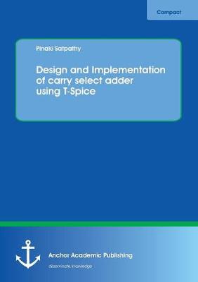 Design and Implementation of Carry Select Adder Using T-Spice (Paperback)