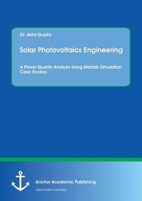 Solar Photovoltaics Engineering. a Power Quality Analysis Using MATLAB Simulation Case Studies (Paperback)