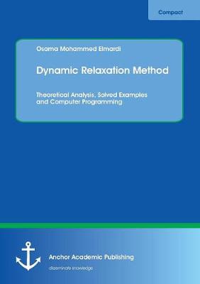 Dynamic Relaxation Method. Theoretical Analysis, Solved Examples and Computer Programming (Paperback)