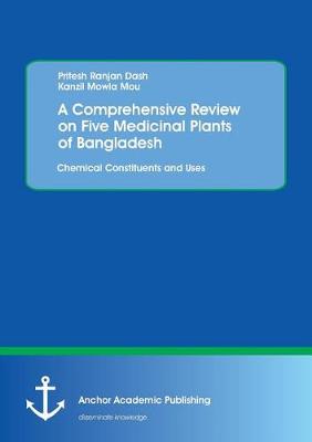 A Comprehensive Review on Five Medicinal Plants of Bangladesh. Chemical Constituents and Uses (Paperback)