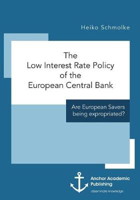 The Low Interest Rate Policy of the European Central Bank. Are European Savers Being Expropriated? (Paperback)