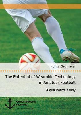The Potential of Wearable Technology in Amateur Football. a Qualitative Study (Paperback)