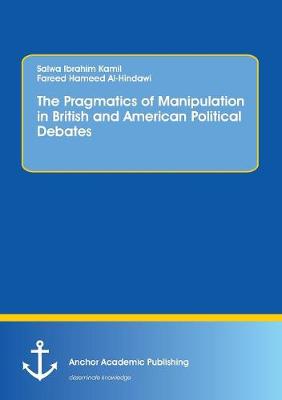 The Pragmatics of Manipulation in British and American Political Debates (Paperback)