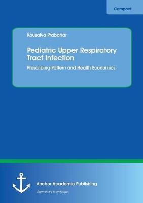 Pediatric Upper Respiratory Tract Infection. Prescribing Pattern and Health Economics (Paperback)