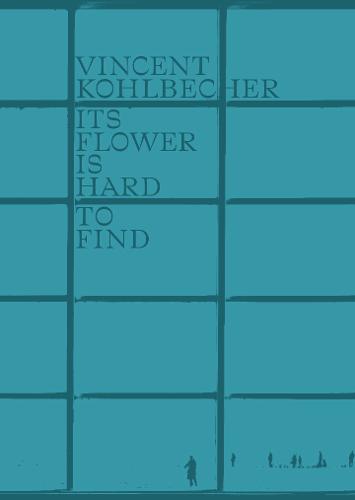 Vincent Kohlbecher: Its Flower is Hard to Find (Hardback)