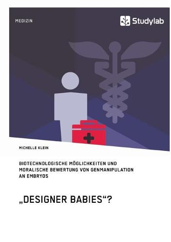 "Designer Babies"? Biotechnologische Moglichkeiten Und Moralische Bewertung Von Genmanipulation an Embryos (Paperback)