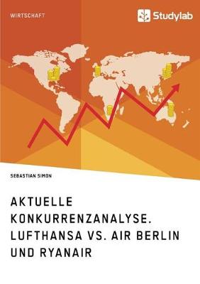 Aktuelle Konkurrenzanalyse. Lufthansa vs. Air Berlin Und Ryanair (Paperback)