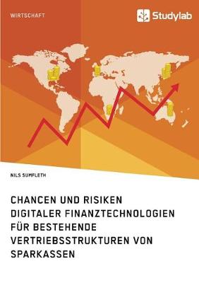Chancen Und Risiken Digitaler Finanztechnologien Fur Bestehende Vertriebsstrukturen Von Sparkassen (Paperback)