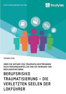 Berufsrisiko Traumatisierung - Die Verletzten Seelen Der Lokfuhrer (Paperback)
