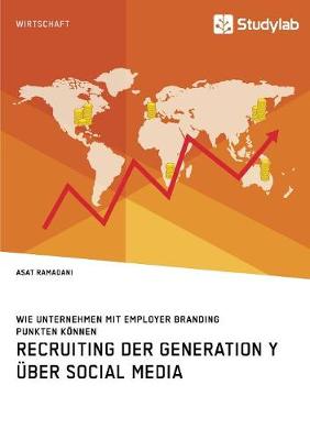 Recruiting der Generation Y uber Social Media: Wie Unternehmen mit Employer Branding punkten koennen (Paperback)