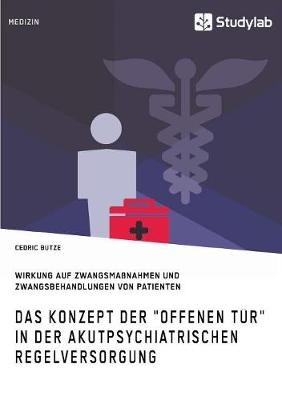 Das Konzept der Offenen Tur in der akutpsychiatrischen Regelversorgung: Und dessen Wirkung auf Zwangsmassnahmen und Zwangsbehandlungen von Patienten (Paperback)