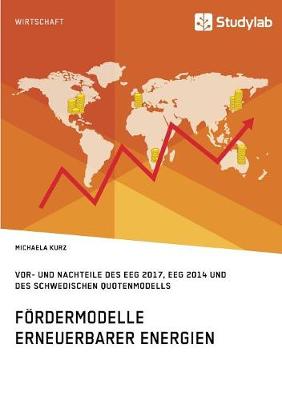 F rdermodelle Erneuerbarer Energien. Vor- Und Nachteile Des Eeg 2017, Eeg 2014 Und Des Schwedischen Quotenmodells (Paperback)