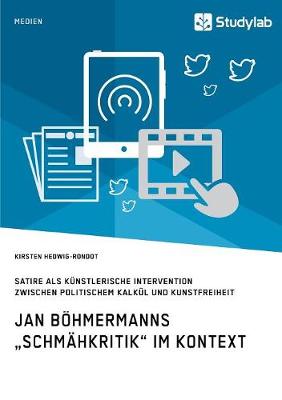 Jan B hmermanns "schm hkritik Im Kontext. Satire ALS K nstlerische Intervention Zwischen Politischem Kalk l Und Kunstfreiheit (Paperback)