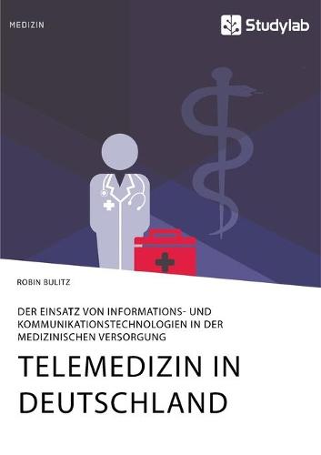Telemedizin in Deutschland. Der Einsatz Von Informations- Und Kommunikationstechnologien in Der Medizinischen Versorgung (Paperback)