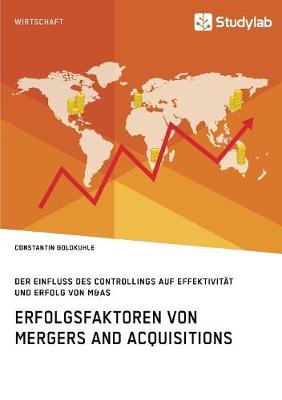 Erfolgsfaktoren Von Mergers and Acquisitions. Der Einfluss Des Controllings Auf Effektivit t Und Erfolg Von M&as (Paperback)