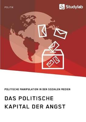 Das Politische Kapital Der Angst. Politische Manipulation in Den Sozialen Medien (Paperback)