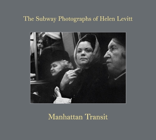 Helen Levitt: Manhattan Transit (Hardback)