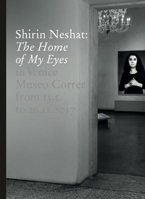 Shirin Neshat: The Home of My Eyes (Hardback)