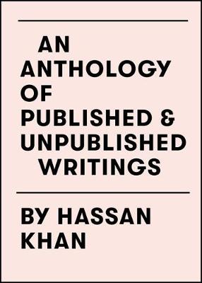 An Anthology of Published & Unpublished Writings: by Hassan Khan (Paperback)