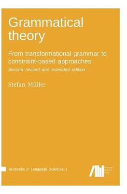Grammatical Theory: From Transformational Grammar to Constraint-Based Approaches. Second Revised and Extended Edition. Vol. I. (Hardback)