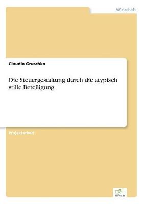 Die Steuergestaltung Durch Die Atypisch Stille Beteiligung (Paperback)