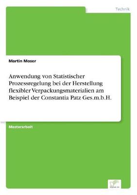 Anwendung Von Statistischer Prozessregelung Bei Der Herstellung Flexibler Verpackungsmaterialien Am Beispiel Der Constantia Patz Ges.M.B.H. (Paperback)