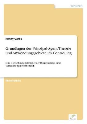 Grundlagen Der Prinzipal-Agent Theorie Und Anwendungsgebiete Im Controlling (Paperback)
