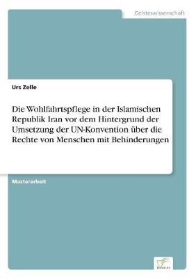 Die Wohlfahrtspflege in Der Islamischen Republik Iran VOR Dem Hintergrund Der Umsetzung Der Un-Konvention Uber Die Rechte Von Menschen Mit Behinderungen (Paperback)