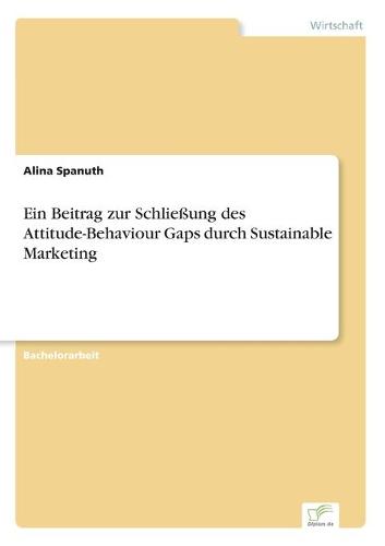 Ein Beitrag Zur Schlie ung Des Attitude-Behaviour Gaps Durch Sustainable Marketing (Paperback)