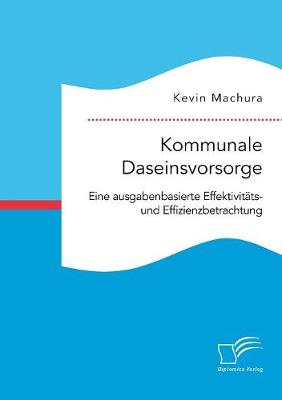 Kommunale Daseinsvorsorge. Eine Ausgabenbasierte Effektivitats- Und Effizienzbetrachtung (Paperback)