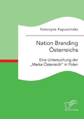 Nation Branding Osterreichs. Eine Untersuchung Der "Marke Osterreich" in Polen (Paperback)